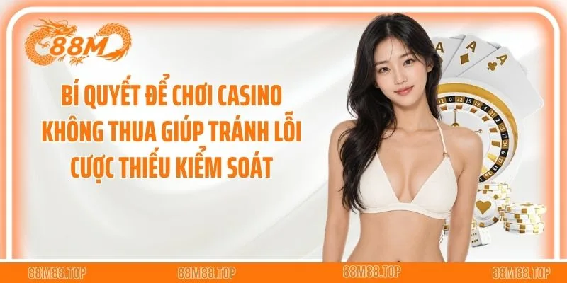 Bí quyết để chơi casino không thua giúp tránh lỗi cược thiếu kiểm soát