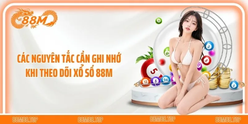 Các nguyên tắc cần ghi nhớ khi theo dõi xổ số 88M