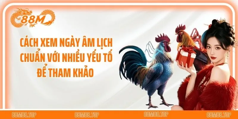 Cách xem ngày âm lịch chuẩn với nhiều yếu tố để tham khảo