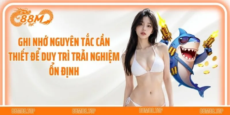 Ghi nhớ nguyên tắc cần thiết để duy trì trải nghiệm ổn định