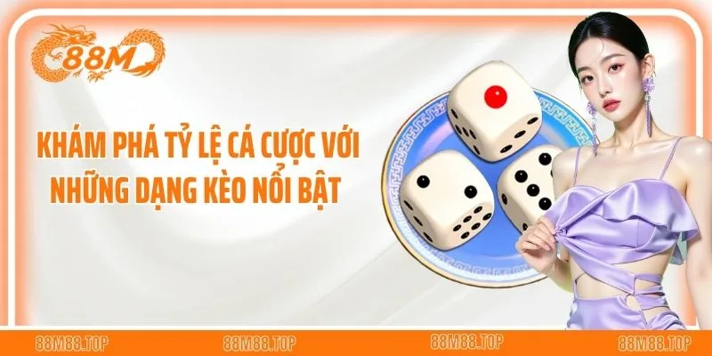 Khám phá tỷ lệ cá cược với những dạng kèo nổi bật