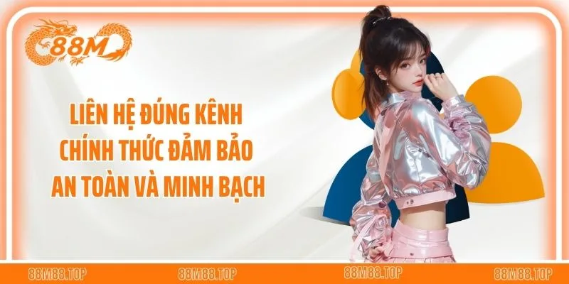 Liên hệ đúng kênh chính thức đảm bảo an toàn và minh bạch