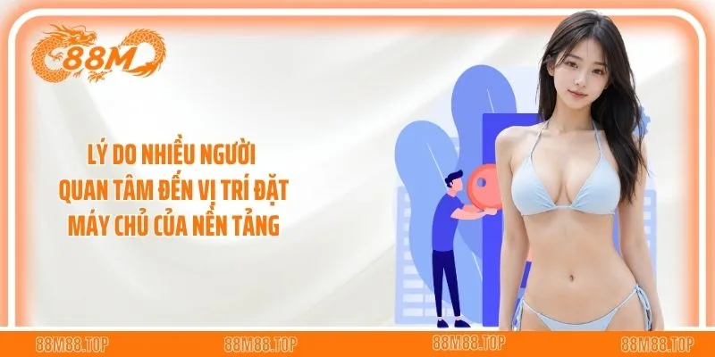 Lý do nhiều người quan tâm đến vị trí đặt máy chủ của nền tảng