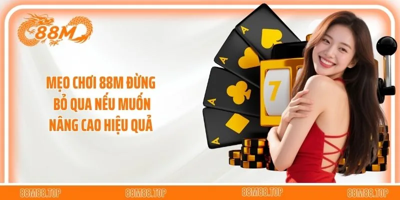 Mẹo Chơi 88M Đừng Bỏ Qua Nếu Muốn Nâng Cao Hiệu Quả