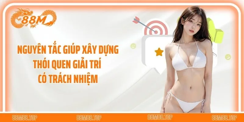 Nguyên tắc giúp xây dựng thói quen giải trí có trách nhiệm