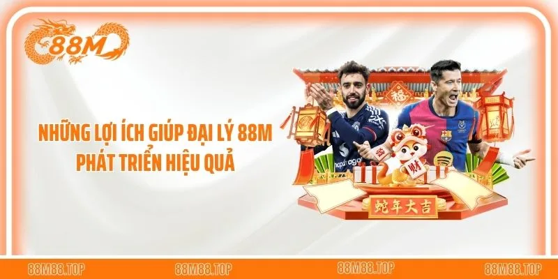 Những lợi ích giúp đại lý 88M phát triển hiệu quả