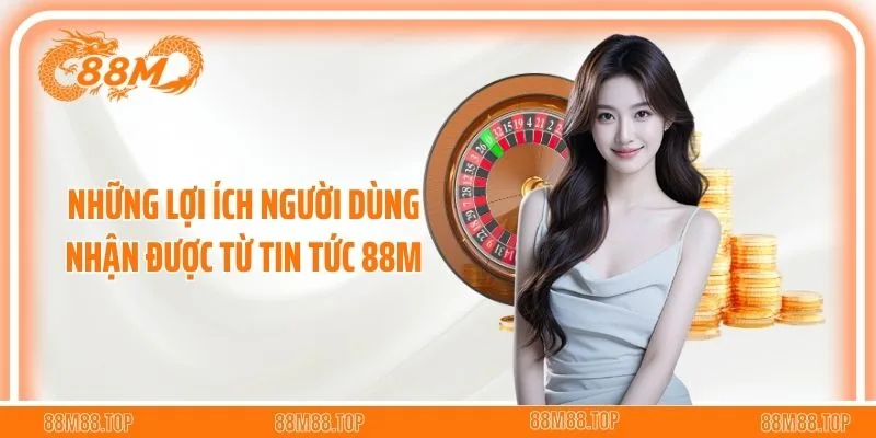 Những lợi ích người dùng nhận được từ tin tức 88M