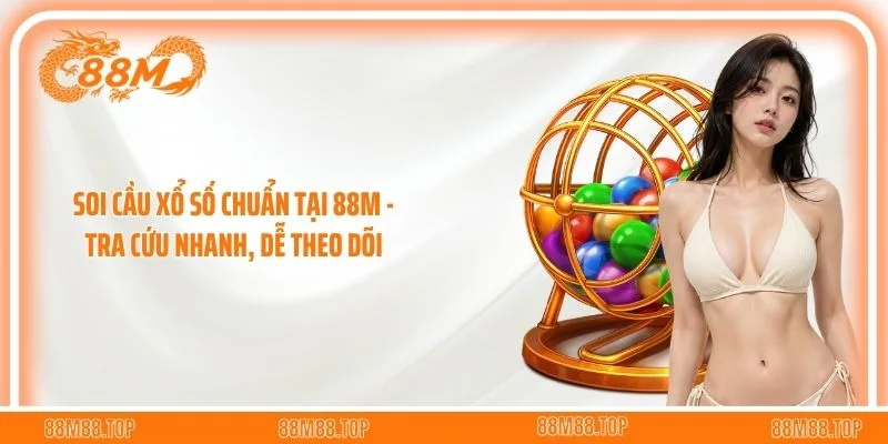Soi Cầu Xổ Số Chuẩn Tại 88M - Tra Cứu Nhanh, Dễ Theo Dõi