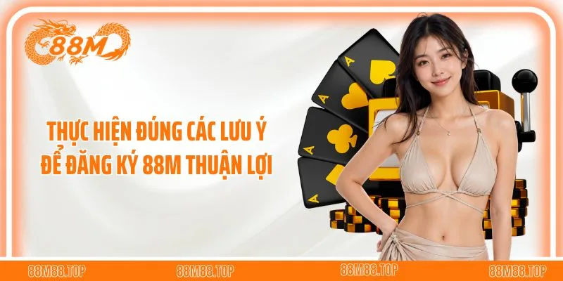 Thực hiện đúng các lưu ý để đăng ký 88M thuận lợi