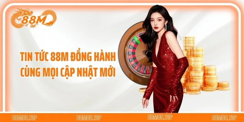 Tin tức 88M đồng hành cùng mọi cập nhật mới