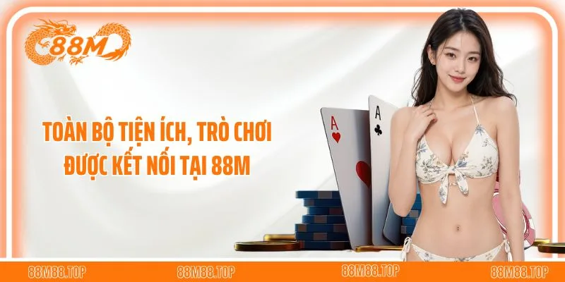 Toàn bộ tiện ích, trò chơi được kết nối tại 88M